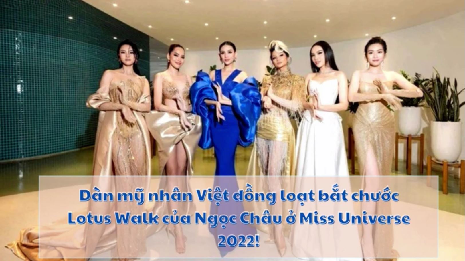 Dàn mỹ nhân Việt đồng loạt bắt chước Lotus Walk của Ngọc Châu ở Miss Universe 2022