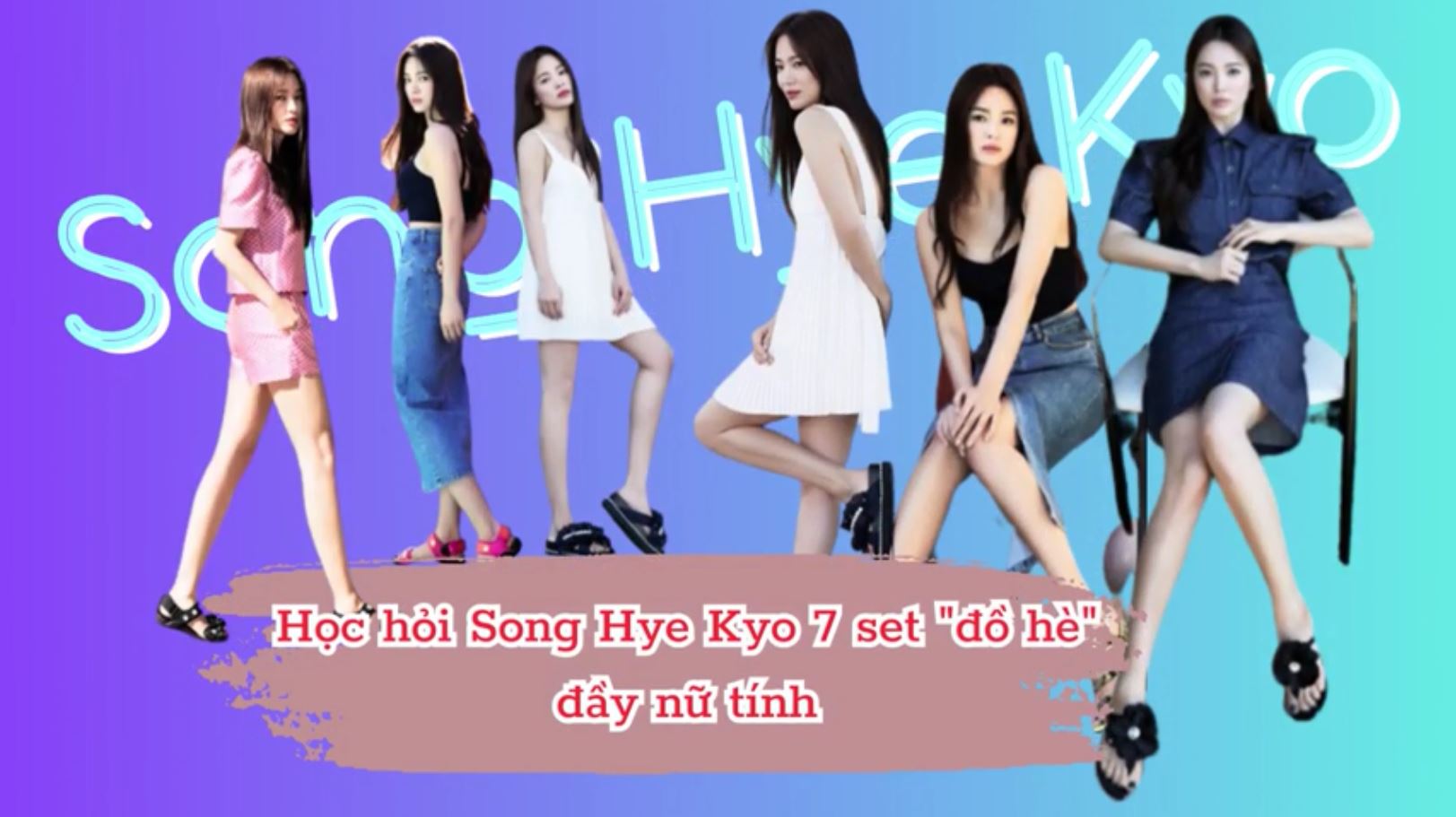 Học hỏi Song Hye Kyo 7 set đồ hè vừa thanh lịch, nữ tính lại không mất đi sự tươi trẻ