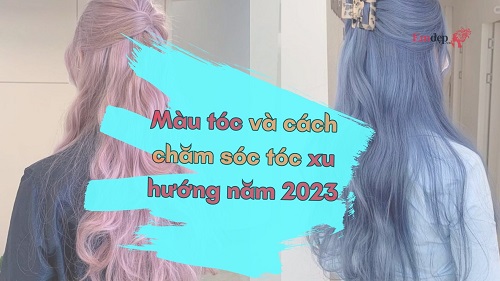 Xu hướng năm 2023: Màu tóc và cách chăm sóc tóc