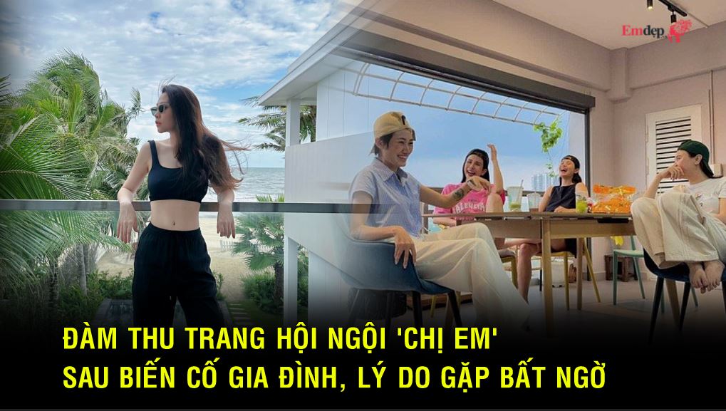 Đàm Thu Trang hội ngội 'chị em' sau biến cố gia đình, lý do gặp bất ngờ