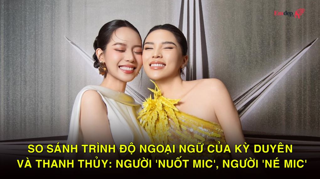 So sánh trình độ ngoại ngữ của Kỳ Duyên và Thanh Thủy: Người 'nuốt mic', người 'né mic'