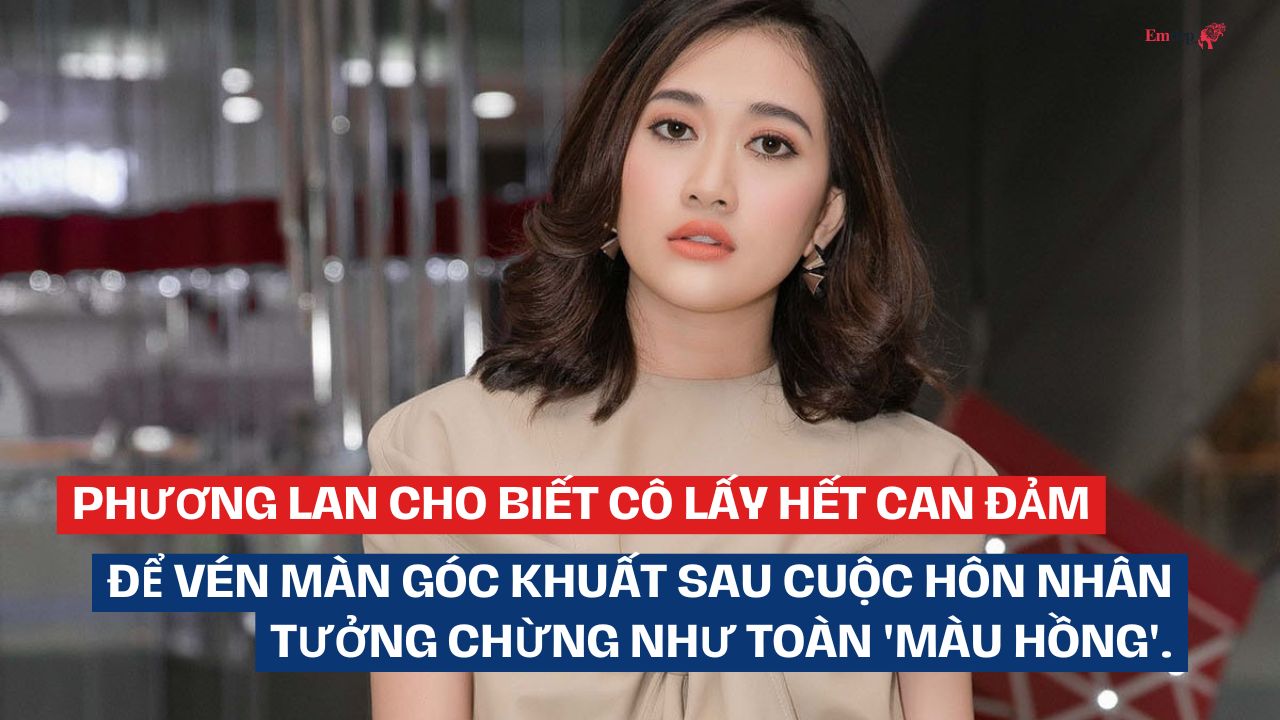 Phương Lan cho biết cô lấy hết can đảm để vén màn góc khuất sau cuộc hôn nhân tưởng chừng như toàn 'màu hồng'.