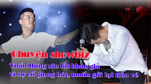 Showbiz trong tuần: Tuấn Hưng xin lỗi khán giả vì sự cố giọng hát, muốn gửi lại tiền vé