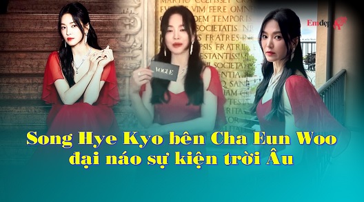 Song Hye Kyo bên Cha Eun Woo đại náo sự kiện trời Âu