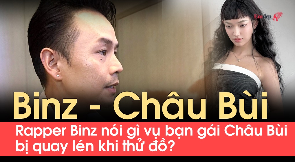 Rapper Binz nói gì vụ bạn gái Châu Bùi bị quay lén khi thử đồ?