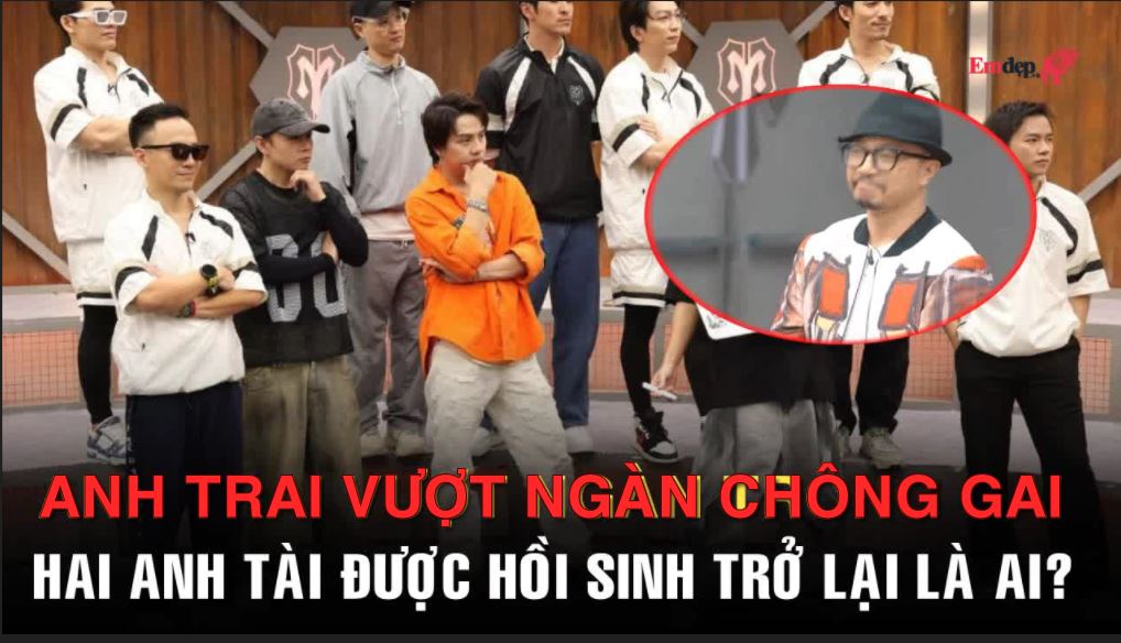 Hai anh tài được "hồi sinh" trở lại với Anh trai vượt ngàn chông gai là ai?