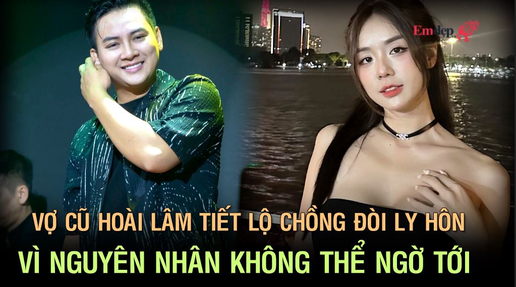 Vợ cũ Hoài Lâm tiết lộ chồng đòi ly hôn vì nguyên nhân không thể ngờ tới