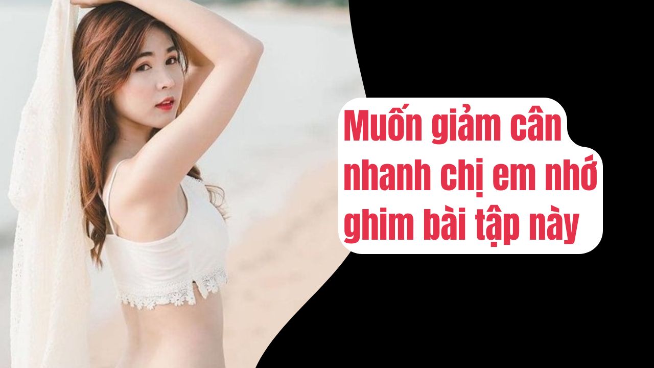 Để giảm cân hiệu quả chị em nhớ ghim bài tập nay