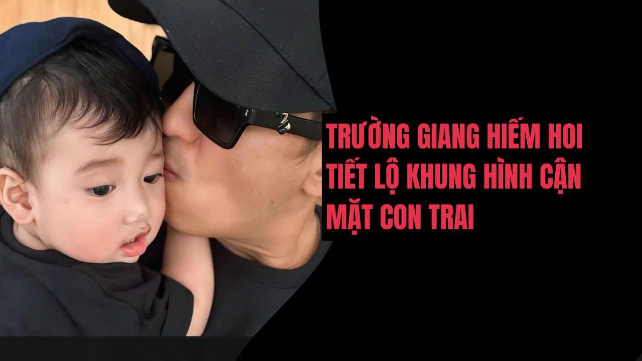 Trường Giang hiếm hoi tiết lộ khung hình cận mặt con trai