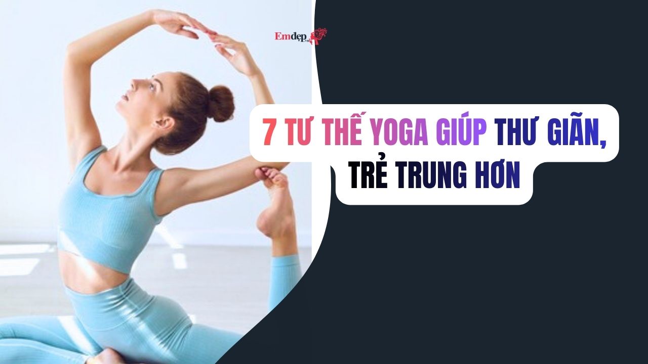 7 tư thế yoga giúp bạn thư giãn, trẻ trung hơn