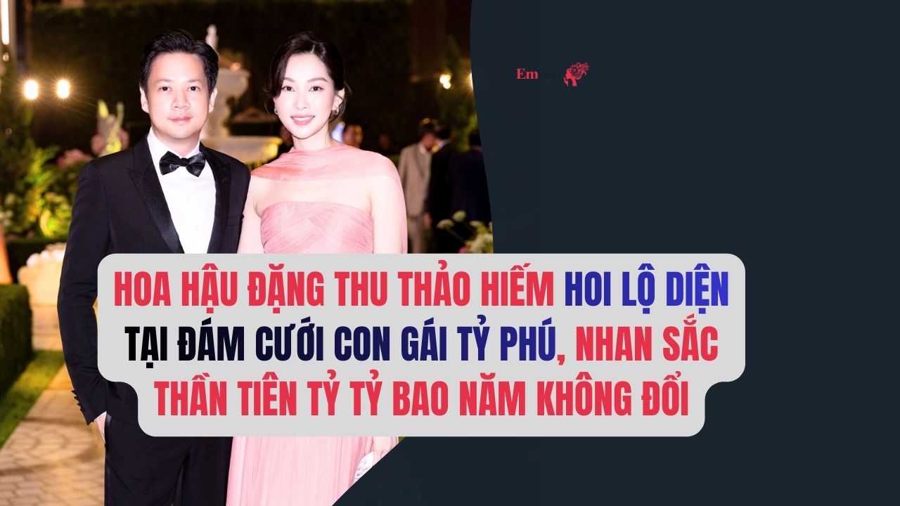 Hoa hậu Đặng Thu Thảo hiếm hoi lộ diện tại đám cưới con gái tỷ phú, nhan sắc thần tiên tỷ tỷ bao năm không đổi