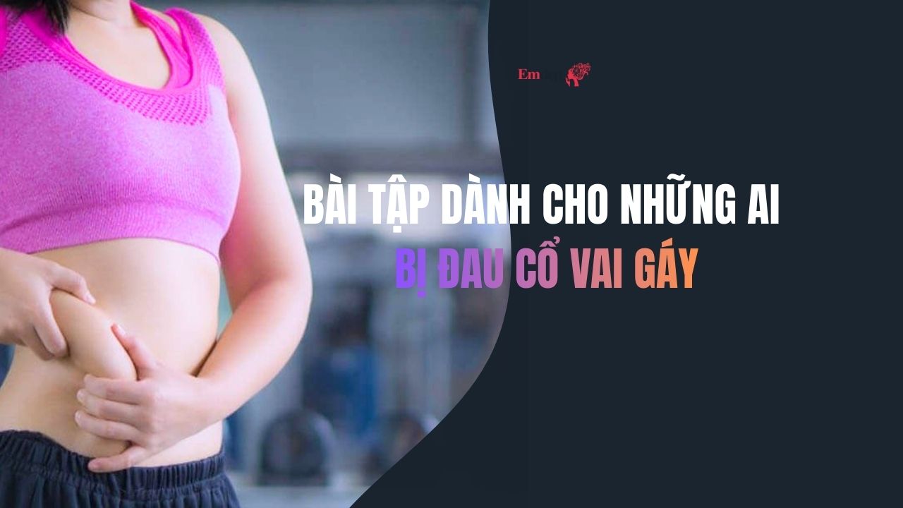 BÀI TẬP DÀNH CHO NHỮNG AI  BỊ ĐAU CỔ VAI GÁY