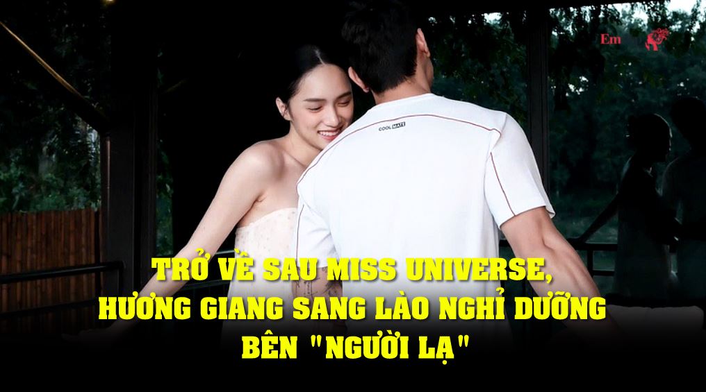 Trở về sau Miss Universe, Hương Giang sang Lào nghỉ dưỡng bên "người lạ"