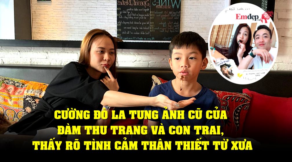 Cường Đô La tung ảnh cũ của Đàm Thu Trang và con trai, thấy rõ tình cảm thân thiết từ xưa