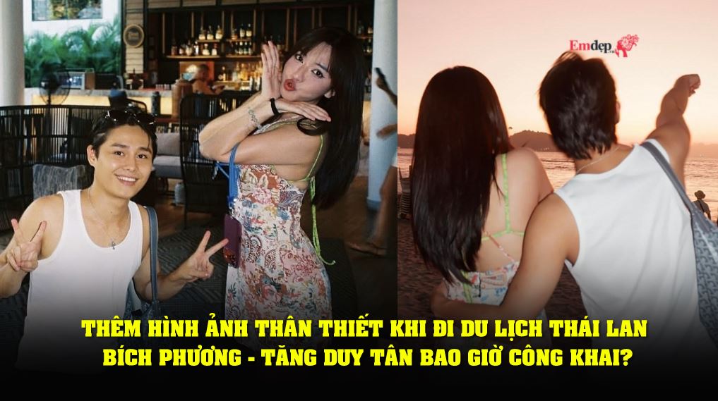 Thêm hình ảnh thân thiết khi đi du lịch Thái Lan, Bích Phương - Tăng Duy Tân bao giờ công khai?