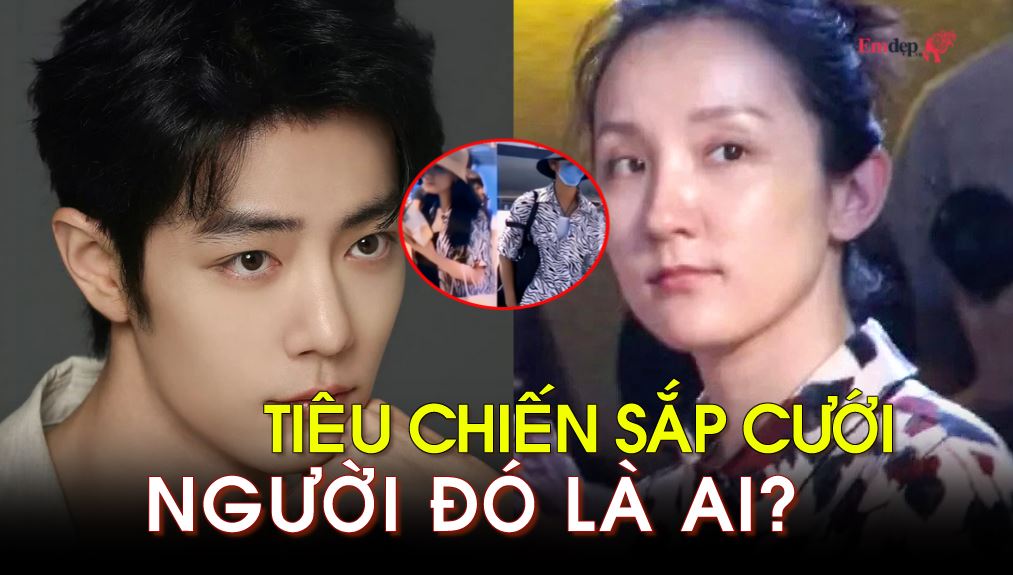 Tiêu Chiến sắp kết hôn với người phụ nữ quyền lực đưa anh lên sao hạng A?