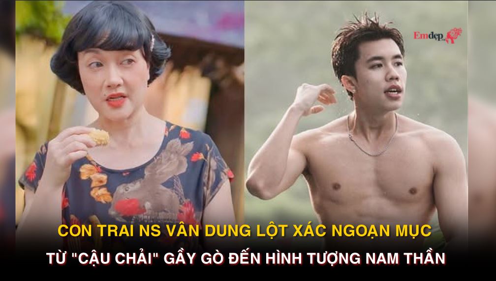 Con trai NS Vân Dung lột xác ngoạn mục: Từ "cậu Chải" gầy gò đến hình tượng nam thần