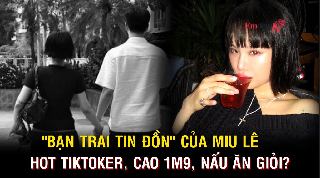 "Bạn trai tin đồn" của Miu Lê: Hot Tiktoker, cao 1m9, nấu ăn giỏi?
