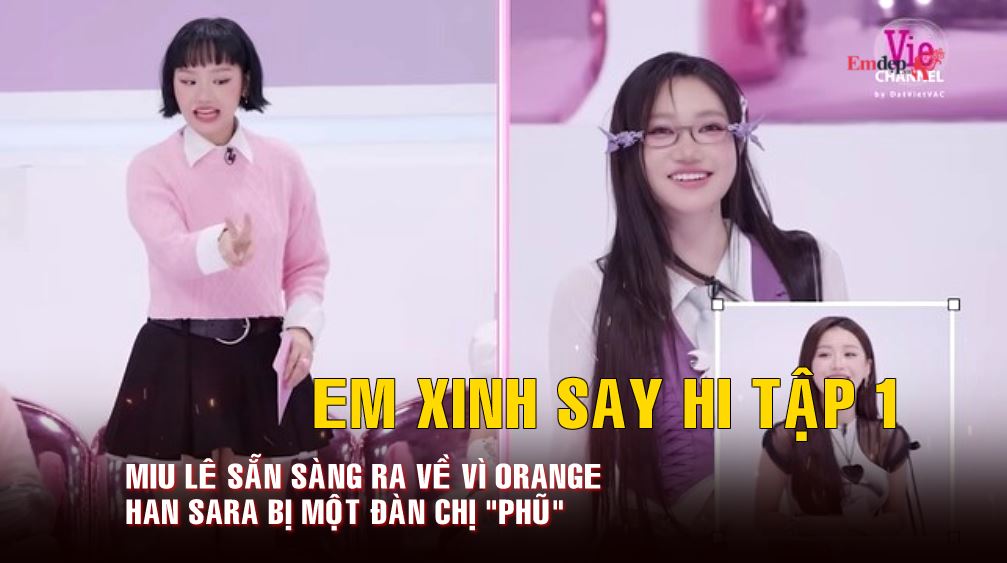 Em Xinh Say Hi tập 1: Miu Lê sẵn sàng ra về vì Orange, Han Sara bị một đàn chị "phũ"