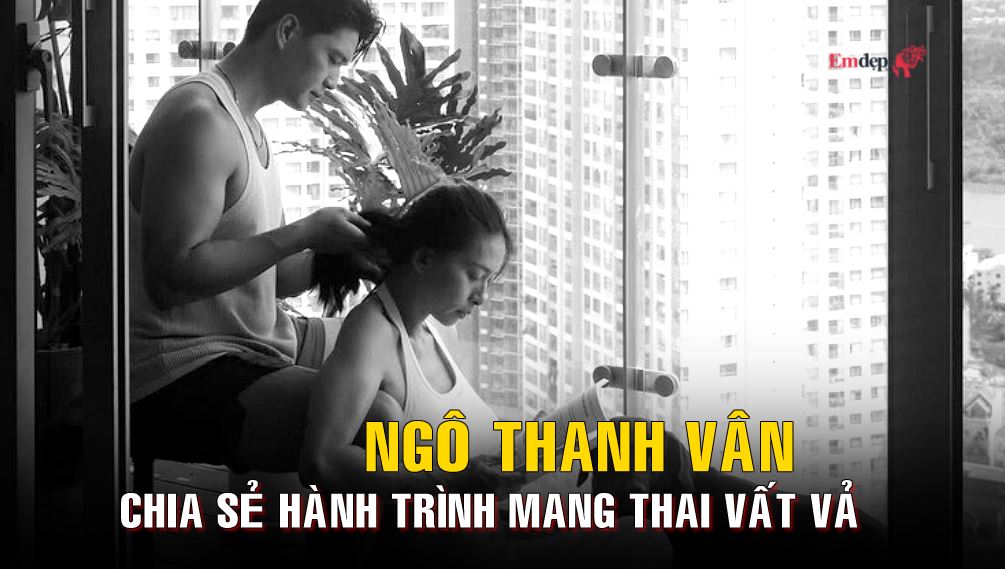 Ngô Thanh Vân chia sẻ hành trình mang thai vất vả