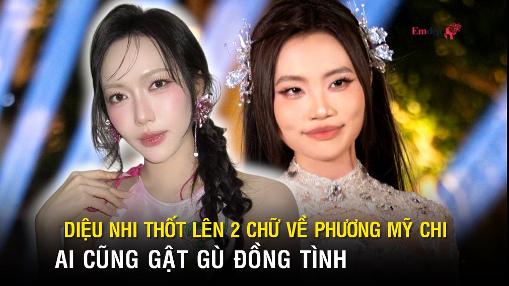 Diệu Nhi thốt lên 2 chữ về Phương Mỹ Chi, ai cũng gật gù đồng tình