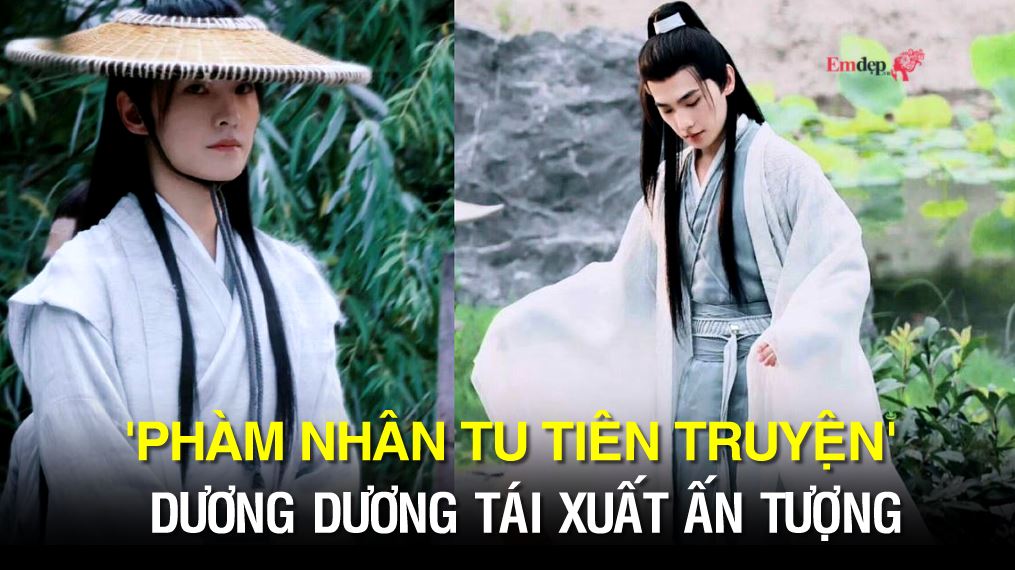 ‘Phàm Nhân Tu Tiên truyện’: Dương Dương tái xuất ấn tượng