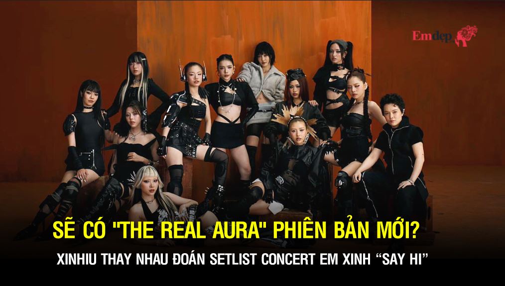 Xinhiu thay nhau đoán setlist concert Em Xinh Say Hi: Sẽ có The Real Aura phiên bản mới?