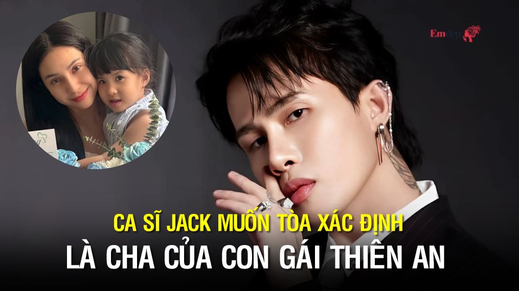 Ca sĩ Jack muốn tòa xác định là cha của con gái Thiên An