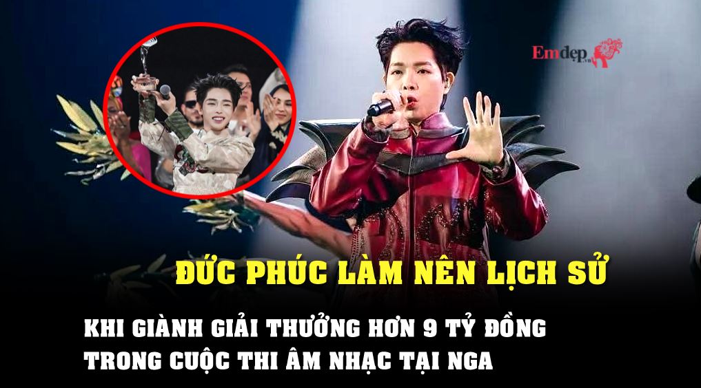 Đức Phúc làm nên lịch sử khi giành giải thưởng hơn 9 tỷ đồng trong cuộc thi âm nhạc tại Nga