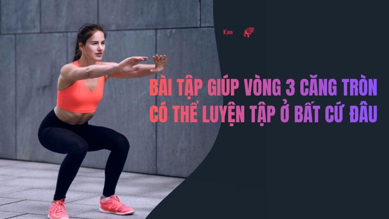 Bài tập giúp vòng 3 căng tròn có thể luyện tập ở bất cứ đâu