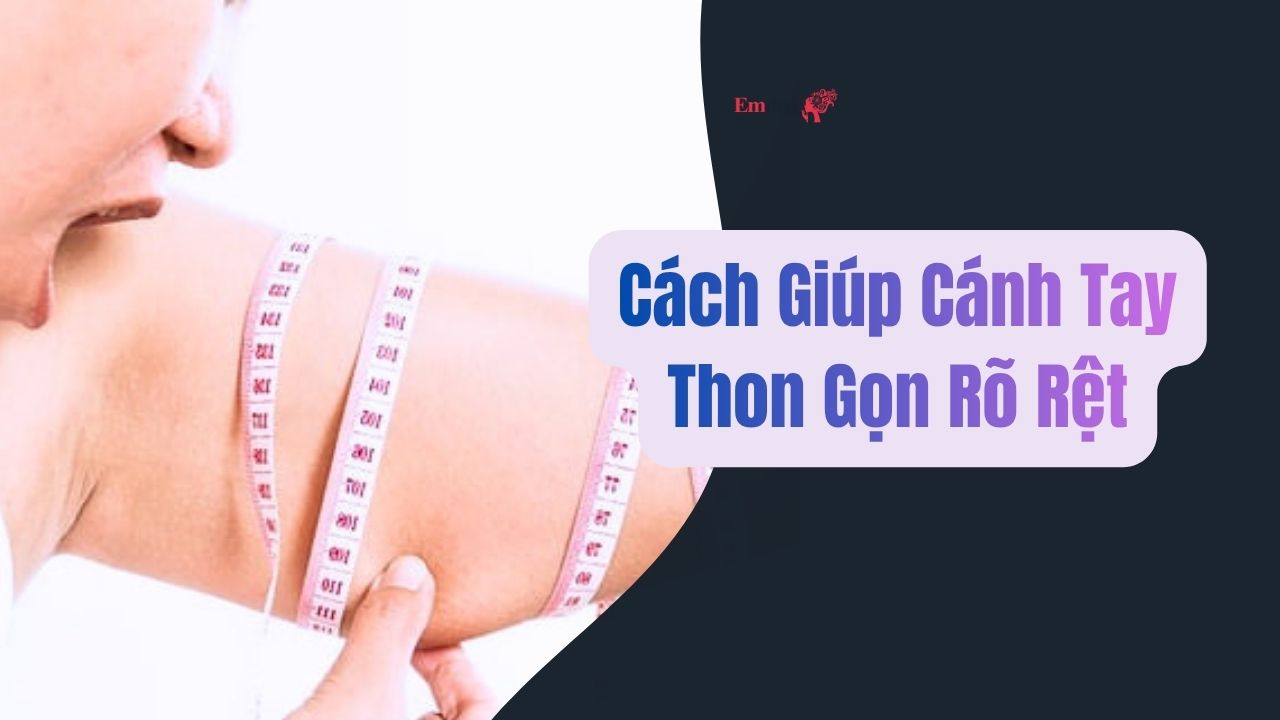 Cách Giúp Cánh Tay Thon Gọn Rõ Rệt