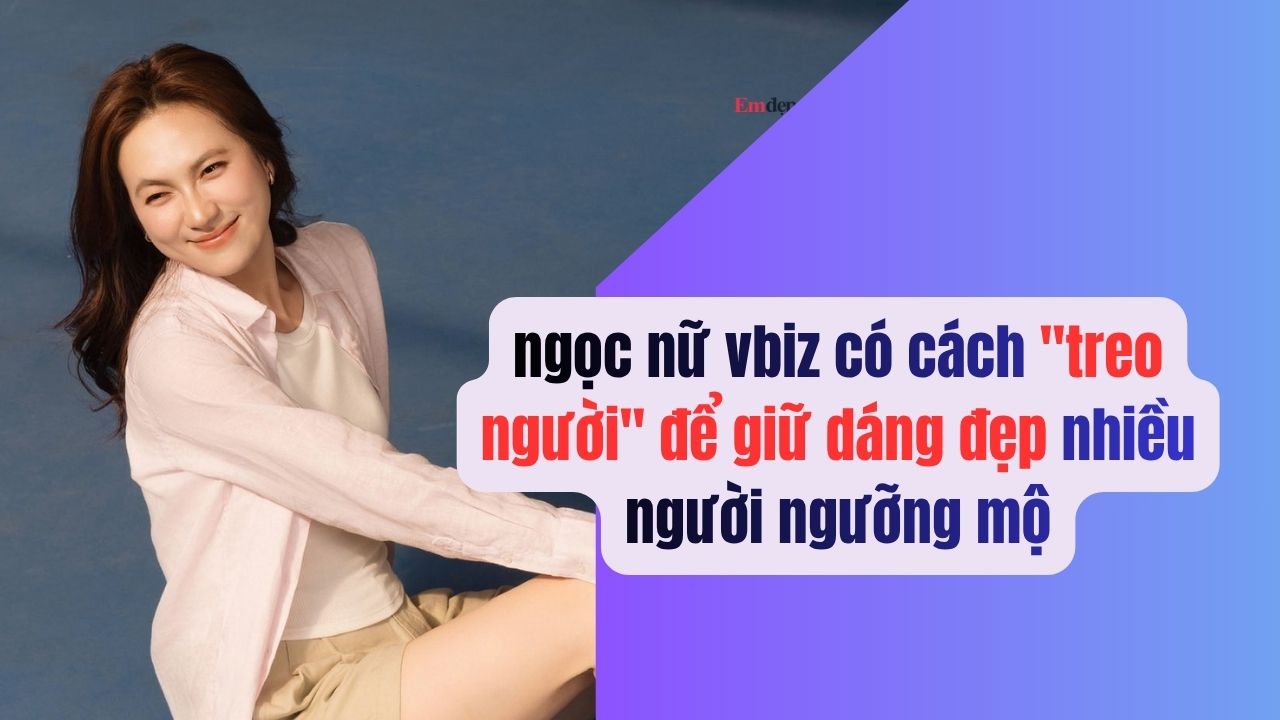 Ngọc nữ Vbiz có cách "treo người" để giữ dáng đẹp nhiều người ngưỡng mộ