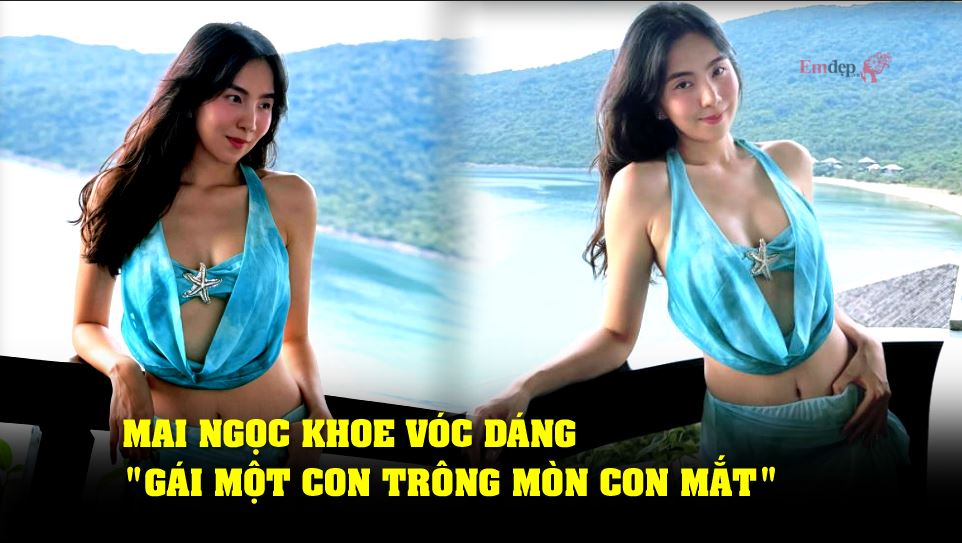 Mai Ngọc khoe vóc dáng "gái một con trông mòn con mắt"