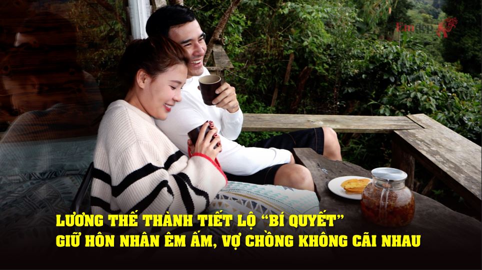 Lương Thế Thành tiết lộ “bí quyết” giữ hôn nhân êm ấm, vợ chồng không cãi nhau