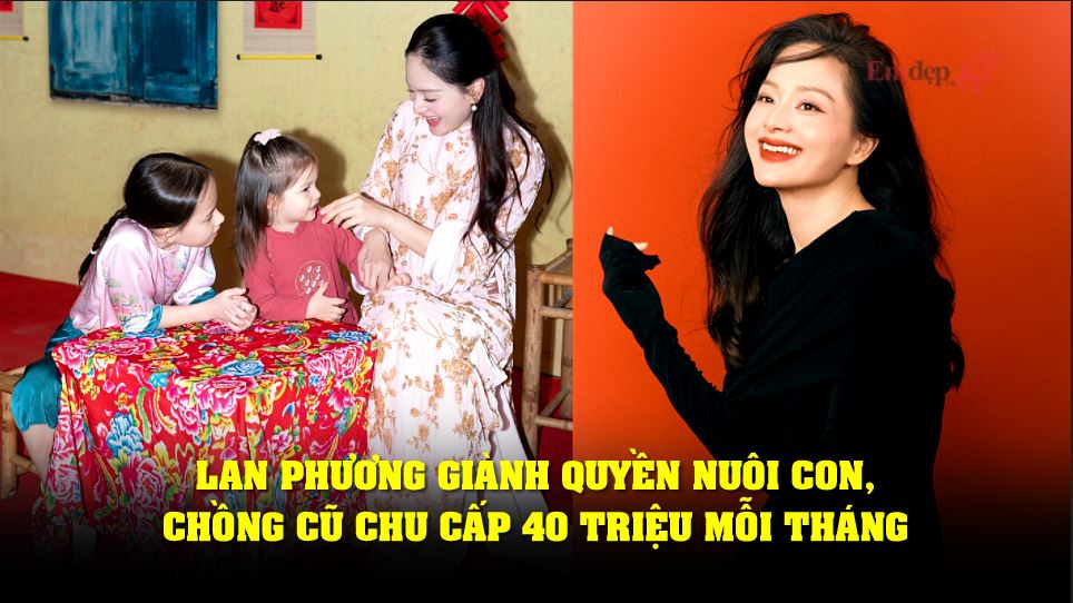 Lan Phương giành quyền nuôi con, chồng cũ chu cấp 40 triệu mỗi tháng